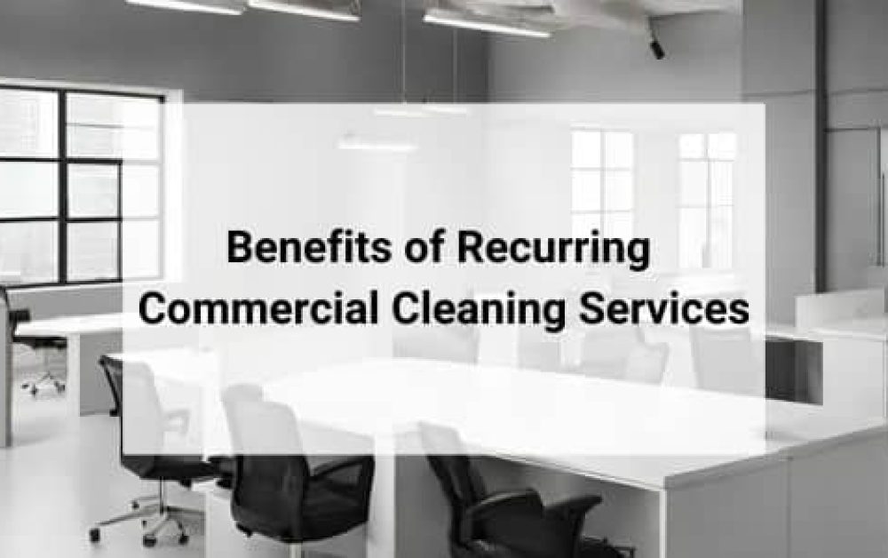 the benefits of recurring commercial cleaning services