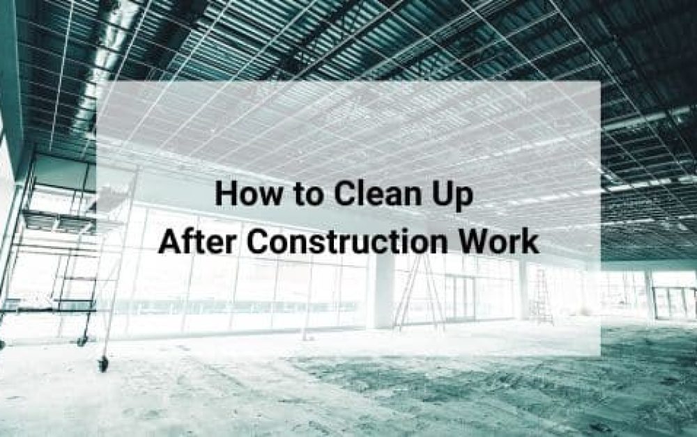 how to clean up after post construction work