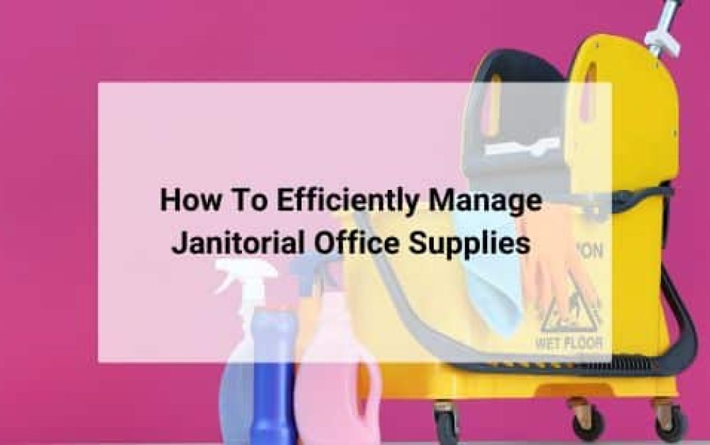 how to efficiently manage janitorial office supplies