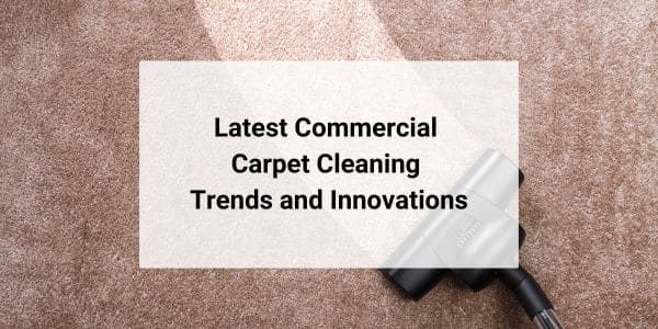 latest commercial carpet cleaning trends